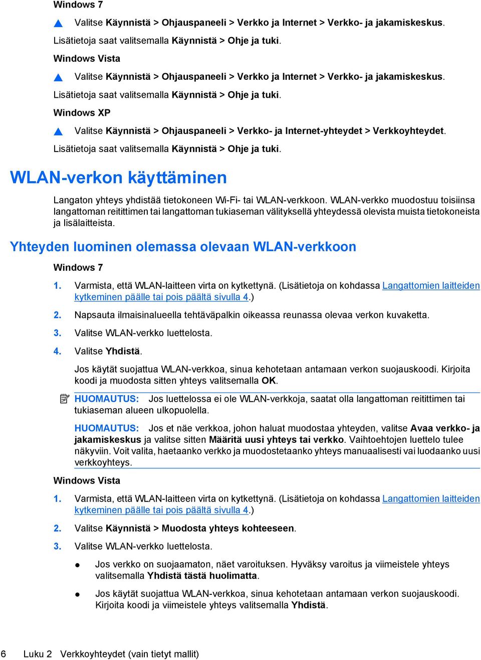 Windows XP Valitse Käynnistä > Ohjauspaneeli > Verkko- ja Internet-yhteydet > Verkkoyhteydet. Lisätietoja saat valitsemalla Käynnistä > Ohje ja tuki.