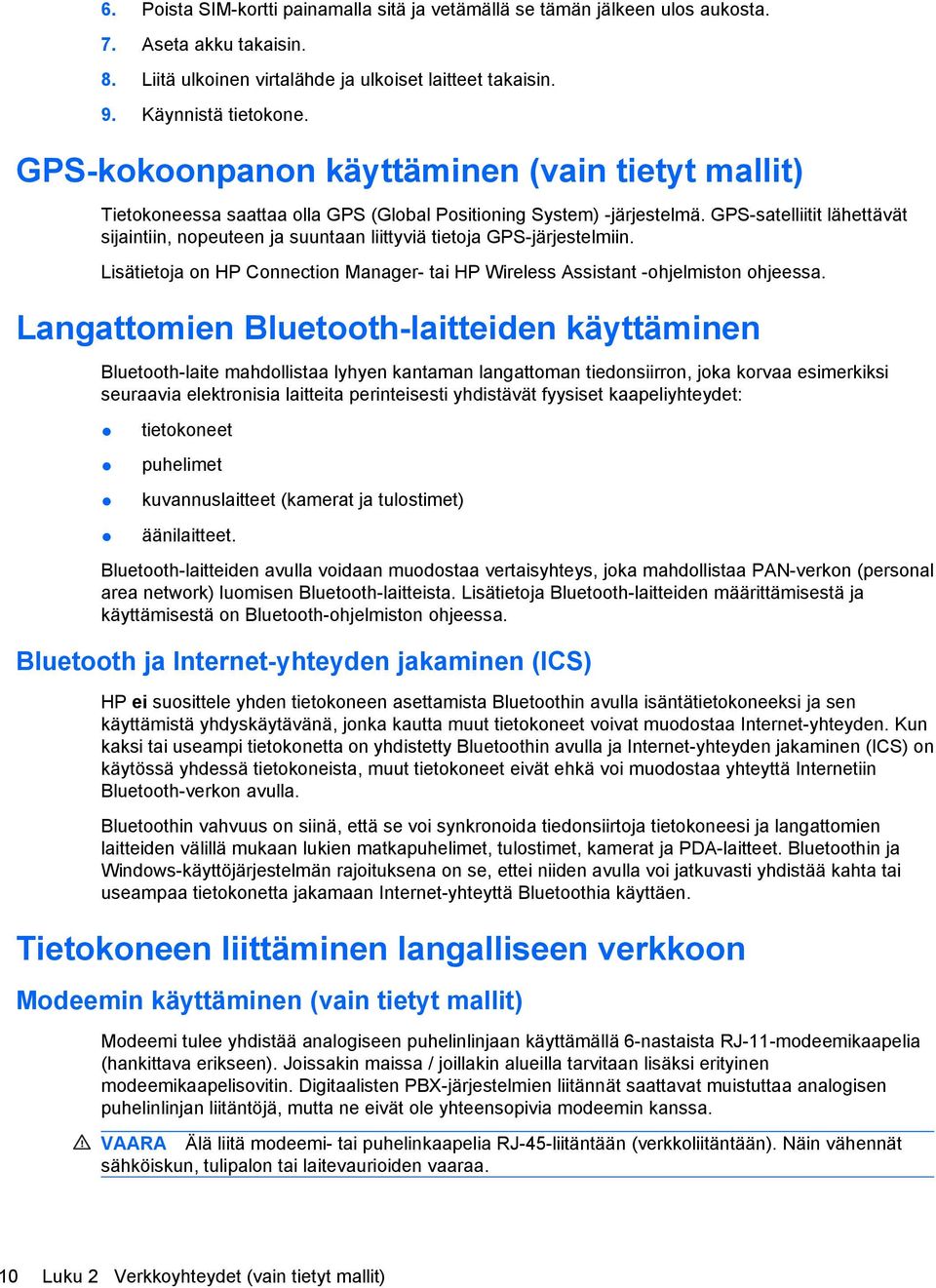 GPS-satelliitit lähettävät sijaintiin, nopeuteen ja suuntaan liittyviä tietoja GPS-järjestelmiin. Lisätietoja on HP Connection Manager- tai HP Wireless Assistant -ohjelmiston ohjeessa.