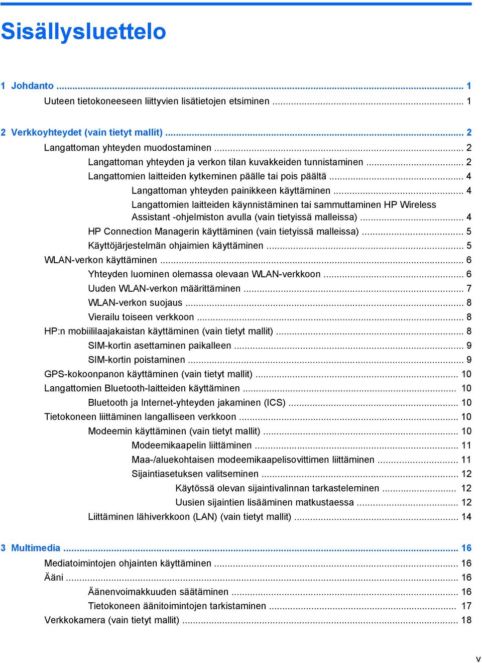 .. 4 Langattomien laitteiden käynnistäminen tai sammuttaminen HP Wireless Assistant -ohjelmiston avulla (vain tietyissä malleissa)... 4 HP Connection Managerin käyttäminen (vain tietyissä malleissa).