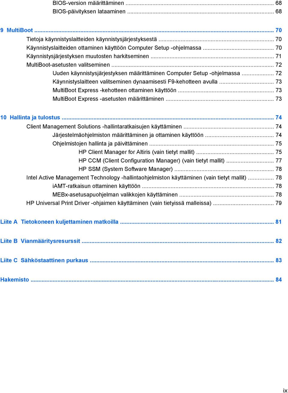 .. 72 Uuden käynnistysjärjestyksen määrittäminen Computer Setup -ohjelmassa... 72 Käynnistyslaitteen valitseminen dynaamisesti F9-kehotteen avulla... 73 MultiBoot Express -kehotteen ottaminen käyttöön.