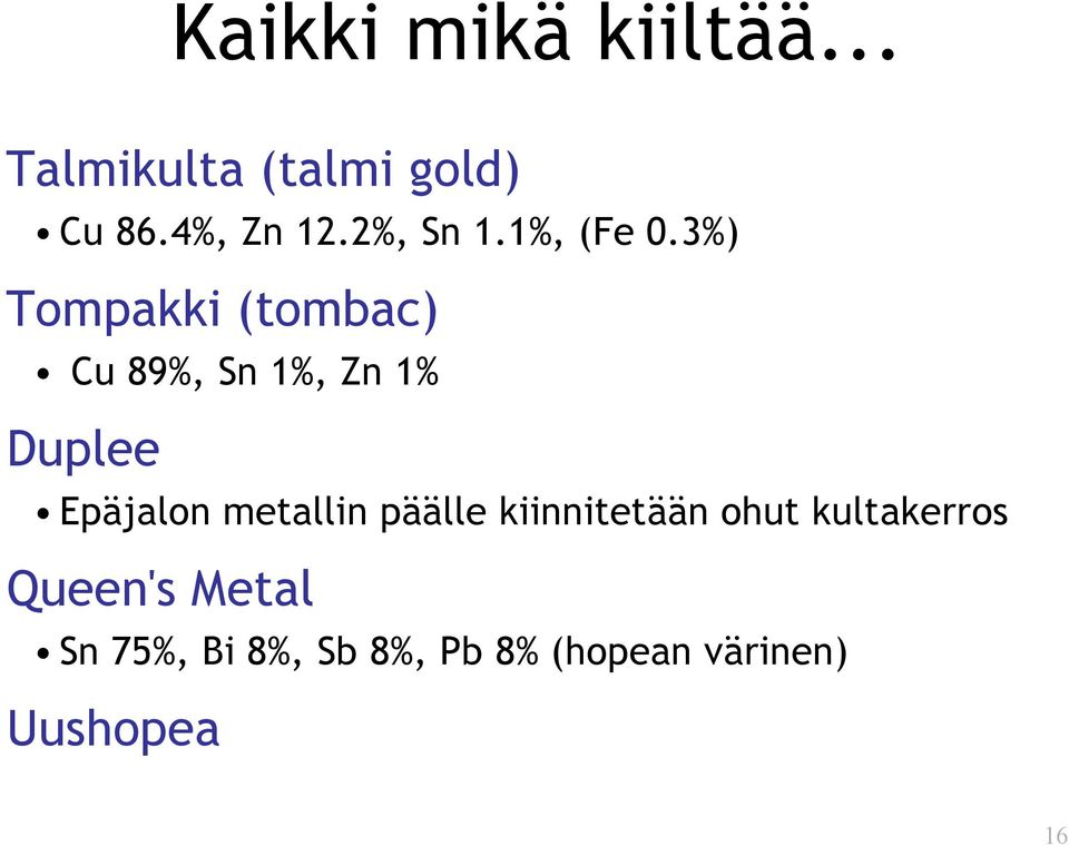 3%) Tompakki (tombac) Cu 89%, Sn 1%, Zn 1% Duplee Epäjalon