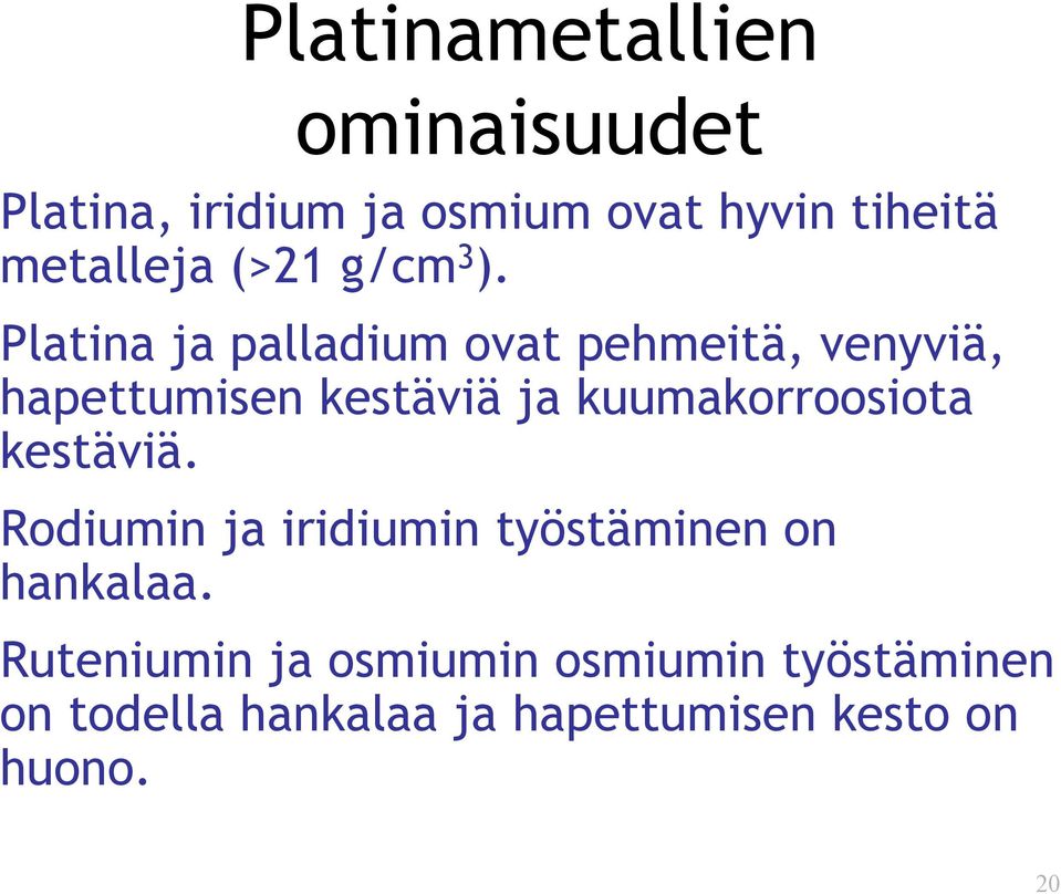 Platina ja palladium ovat pehmeitä, venyviä, hapettumisen kestäviä ja