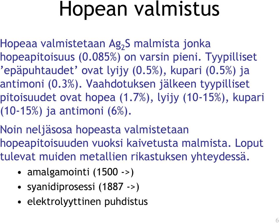 Vaahdotuksen jälkeen tyypilliset pitoisuudet ovat hopea (1.7%), lyijy (10-15%), kupari (10-15%) ja antimoni (6%).