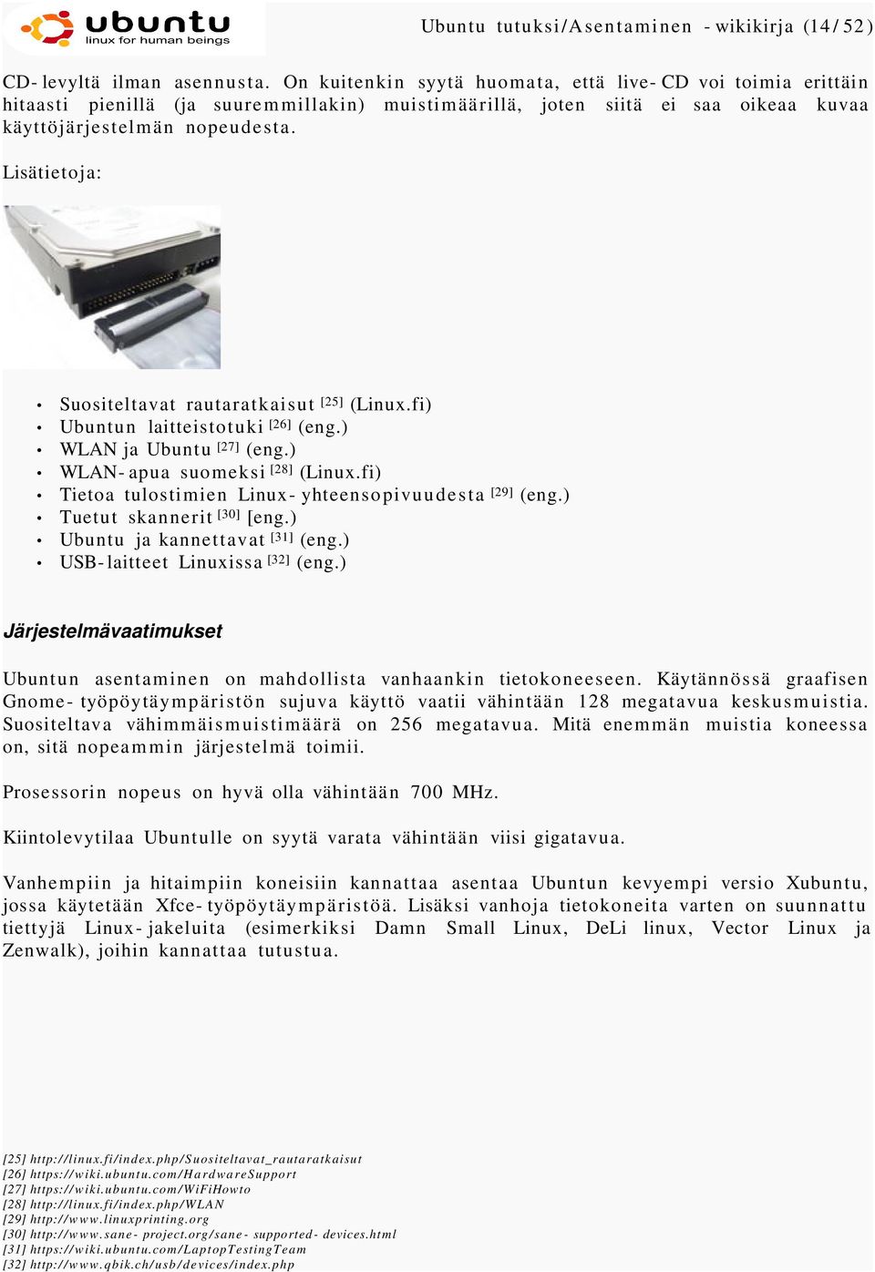 Lisätietoja: Suositeltavat rautaratkaisut [25] (Linux.fi) Ubuntun laitteistotuki [26] (eng.) WLAN ja Ubuntu [27] (eng.) WLAN- apua suomeksi [28] (Linux.