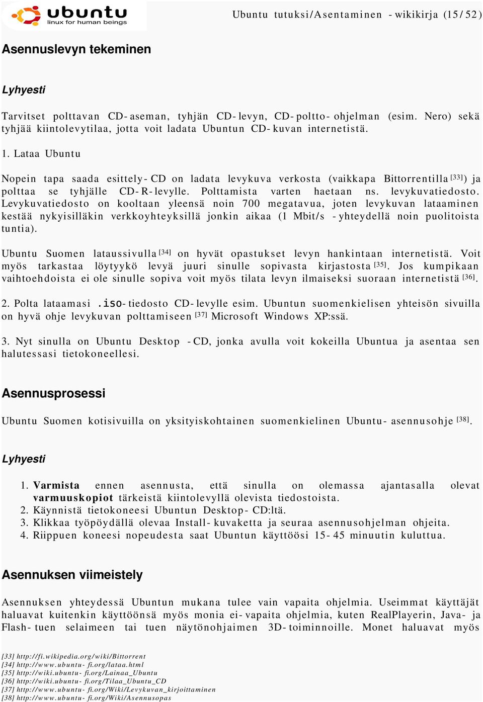 Lataa Ubuntu Nopein tapa saada esittely- CD on ladata levykuva verkosta (vaikkapa Bittorrentilla [33] ) ja polttaa se tyhjälle CD- R- levylle. Polttamista varten haetaan ns. levykuvatiedosto.