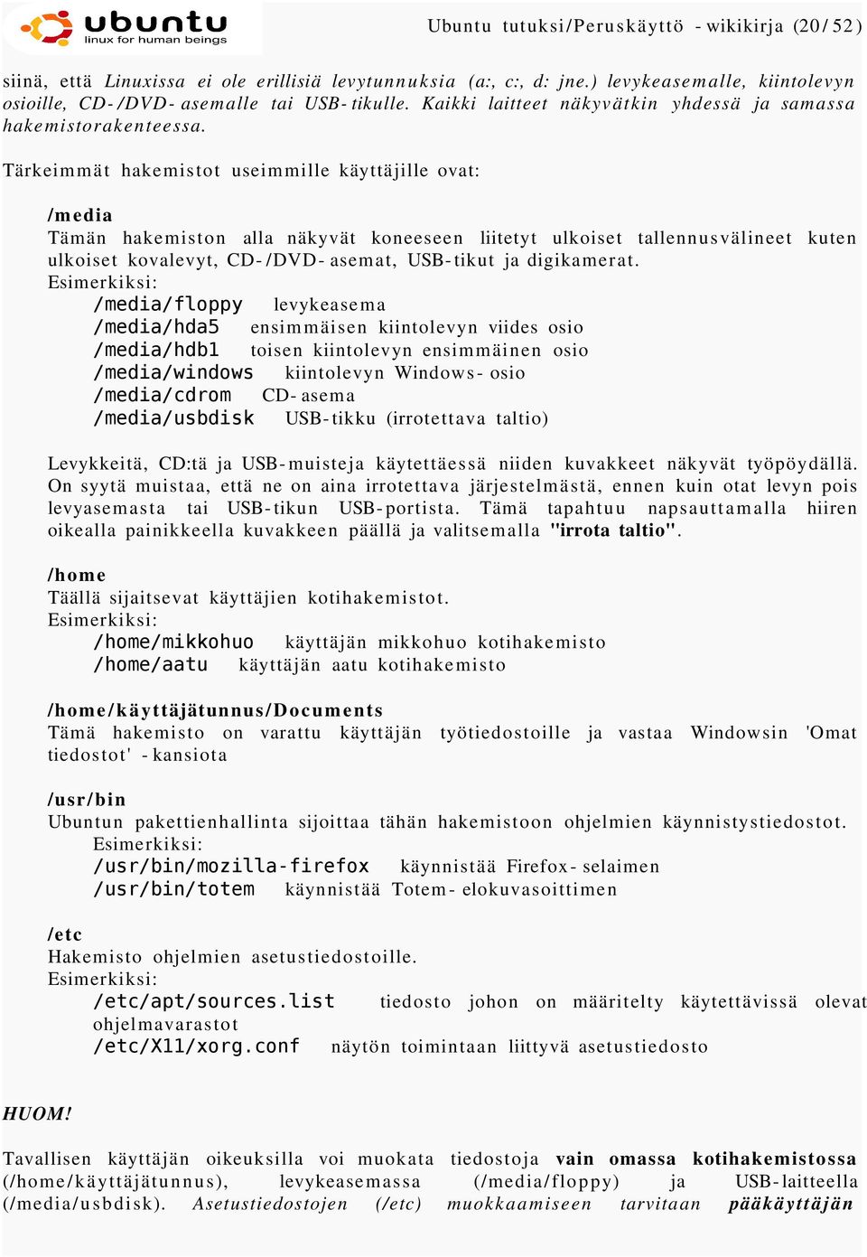 Tärkeim m ä t hakemis tot useim mille käyttäjille ovat: /media Tämän hakemiston alla näkyvät koneeseen liitetyt ulkoiset tallennusvälineet kuten ulkoiset kovalevyt, CD- /DVD- asemat, USB- tikut ja