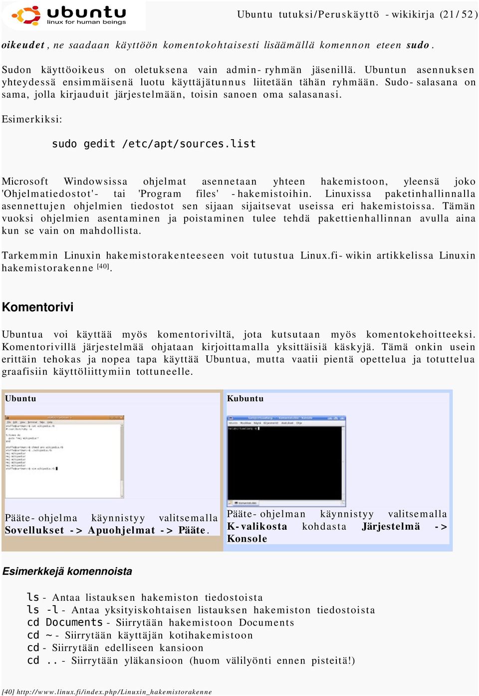 Esimerkiksi: sudo gedit /etc/apt/sources.list Microsoft Windowsissa ohjelmat asennetaan yhteen hakemistoon, yleensä joko 'Ohjelmatiedostot' - tai 'Program files' - hakemistoihin.