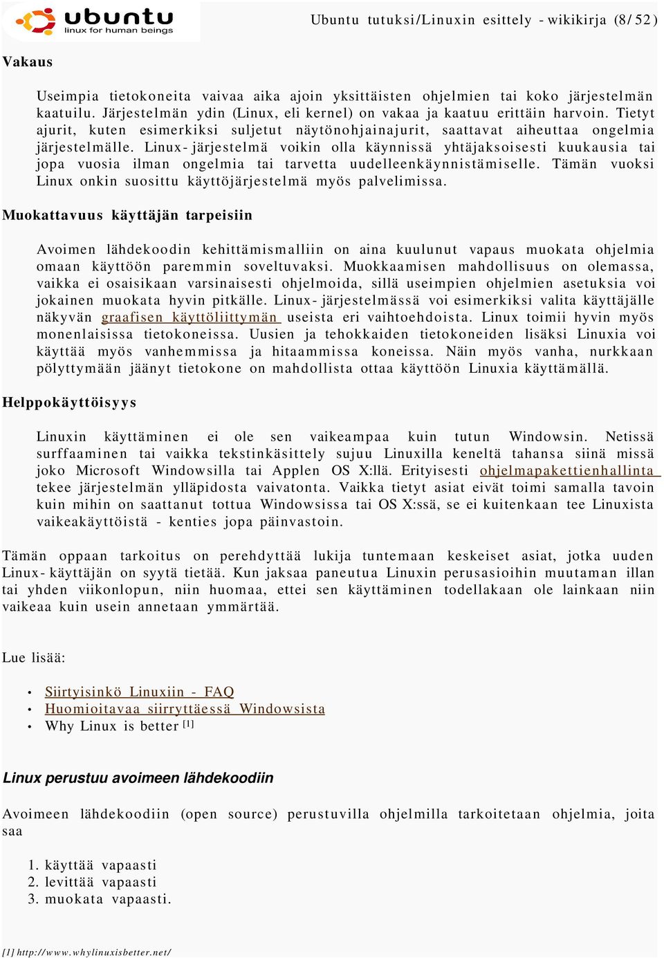 Linux- järjestelmä voikin olla käynnissä yhtäjaksoisesti kuukausia tai jopa vuosia ilman ongelmia tai tarvetta uudelleenkäynnistämiselle.