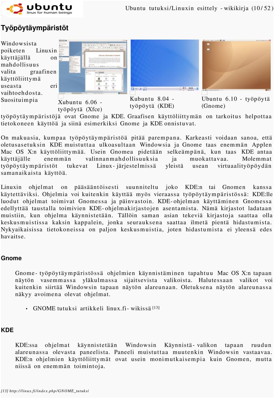 Graafisen käyttöliittymän on tarkoitus helpottaa tietoko neen käyttöä ja siinä esimerkiksi Gnome ja KDE onnistuvat. On makuasia, kumpaa työpöytäympäristöä pitää parempana.