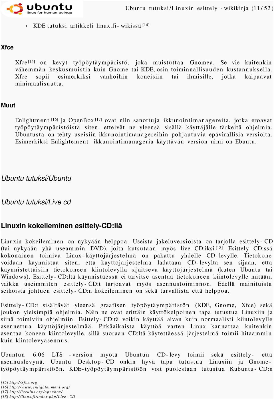 Muut Enlightment [16] ja OpenBox [17] ovat niin sanottuja ikkunointimanagereita, jotka eroavat työpöytäympäristöistä siten, etteivät ne yleensä sisällä käyttäjälle tärkeitä ohjelmia.
