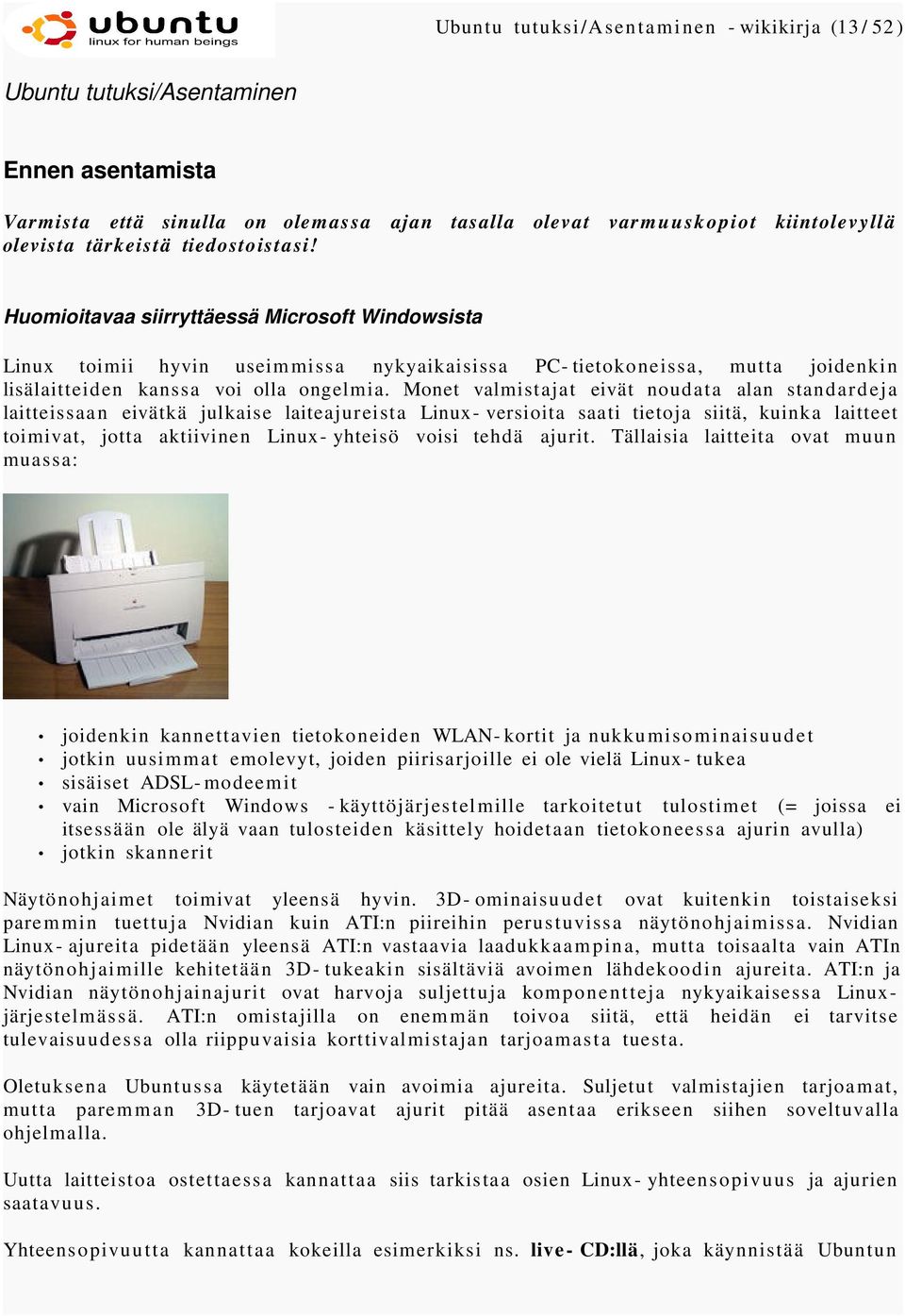 Monet valmistajat eivät noudata alan standardeja laitteissaan eivätkä julkaise laiteajureista Linux- versioita saati tietoja siitä, kuinka laitteet toimivat, jotta aktiivinen Linux- yhteisö voisi