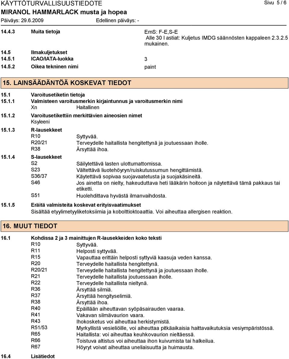 1.3 R-lausekkeet R10 Syttyvää. R20/21 Terveydelle haitallista hengitettynä ja joutuessaan iholle. R38 Ärsyttää ihoa. 15.1.4 S-lausekkeet S2 Säilytettävä lasten ulottumattomissa.