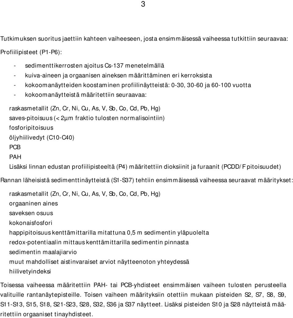 Ni, Cu, As, V, Sb, Co, Cd, Pb, Hg) saves-pitoisuus (< 2µm fraktio tulosten normalisointiin) fosforipitoisuus öljyhiilivedyt (C10-C40) PCB PAH Lisäksi linnan edustan profiilipisteeltä (P4)