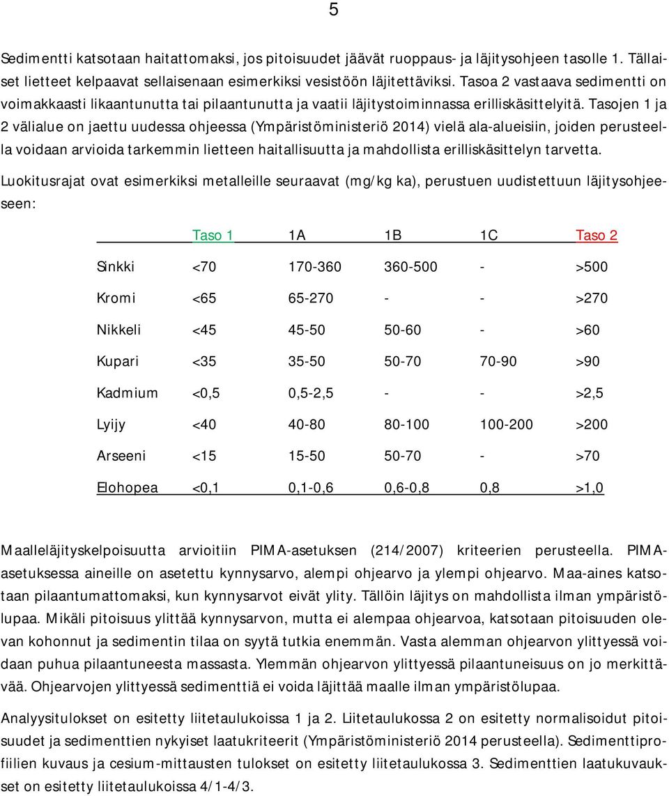 Tasojen 1 ja 2 välialue on jaettu uudessa ohjeessa (Ympäristöministeriö 2014) vielä ala-alueisiin, joiden perusteella voidaan arvioida tarkemmin lietteen haitallisuutta ja mahdollista