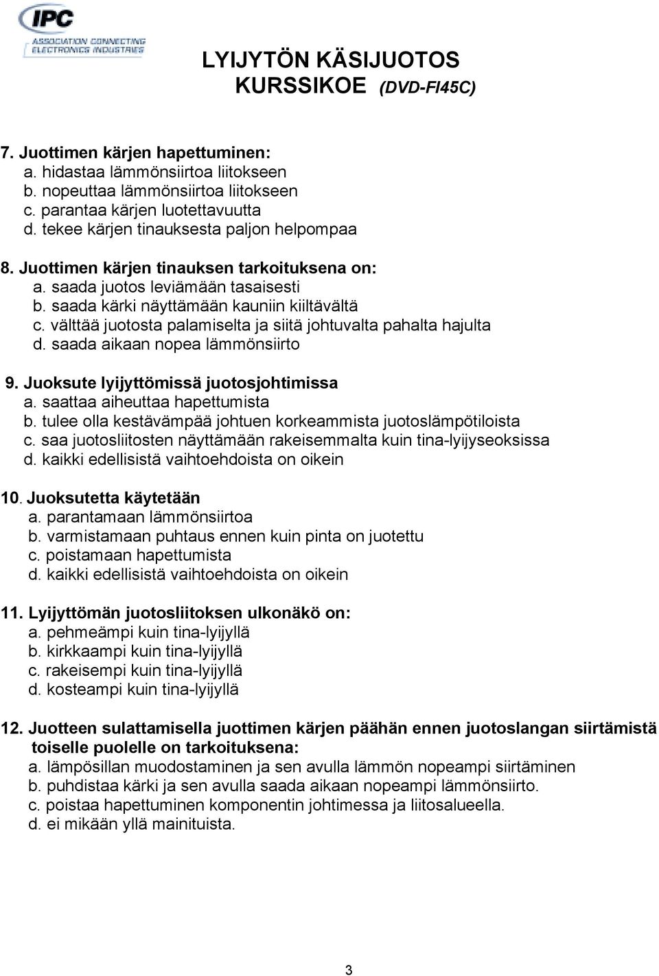 saada aikaan nopea lämmönsiirto 9. Juoksute lyijyttömissä juotosjohtimissa a. saattaa aiheuttaa hapettumista b. tulee olla kestävämpää johtuen korkeammista juotoslämpötiloista c.