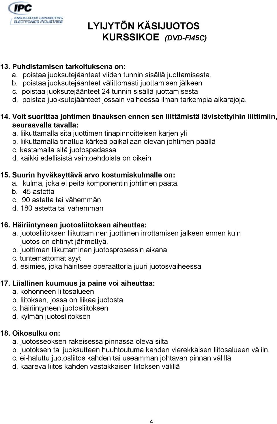 Voit suorittaa johtimen tinauksen ennen sen liittämistä lävistettyihin liittimiin, seuraavalla tavalla: a. liikuttamalla sitä juottimen tinapinnoitteisen kärjen yli b.