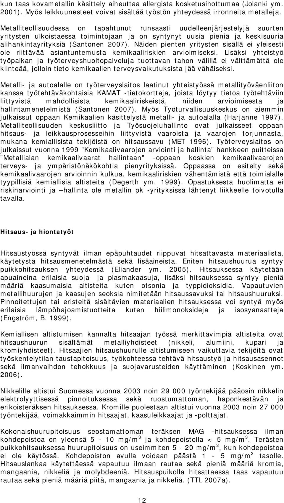 Näiden pienten yritysten sisällä ei yleisesti ole riittävää asiantuntemusta kemikaaliriskien arvioimiseksi.