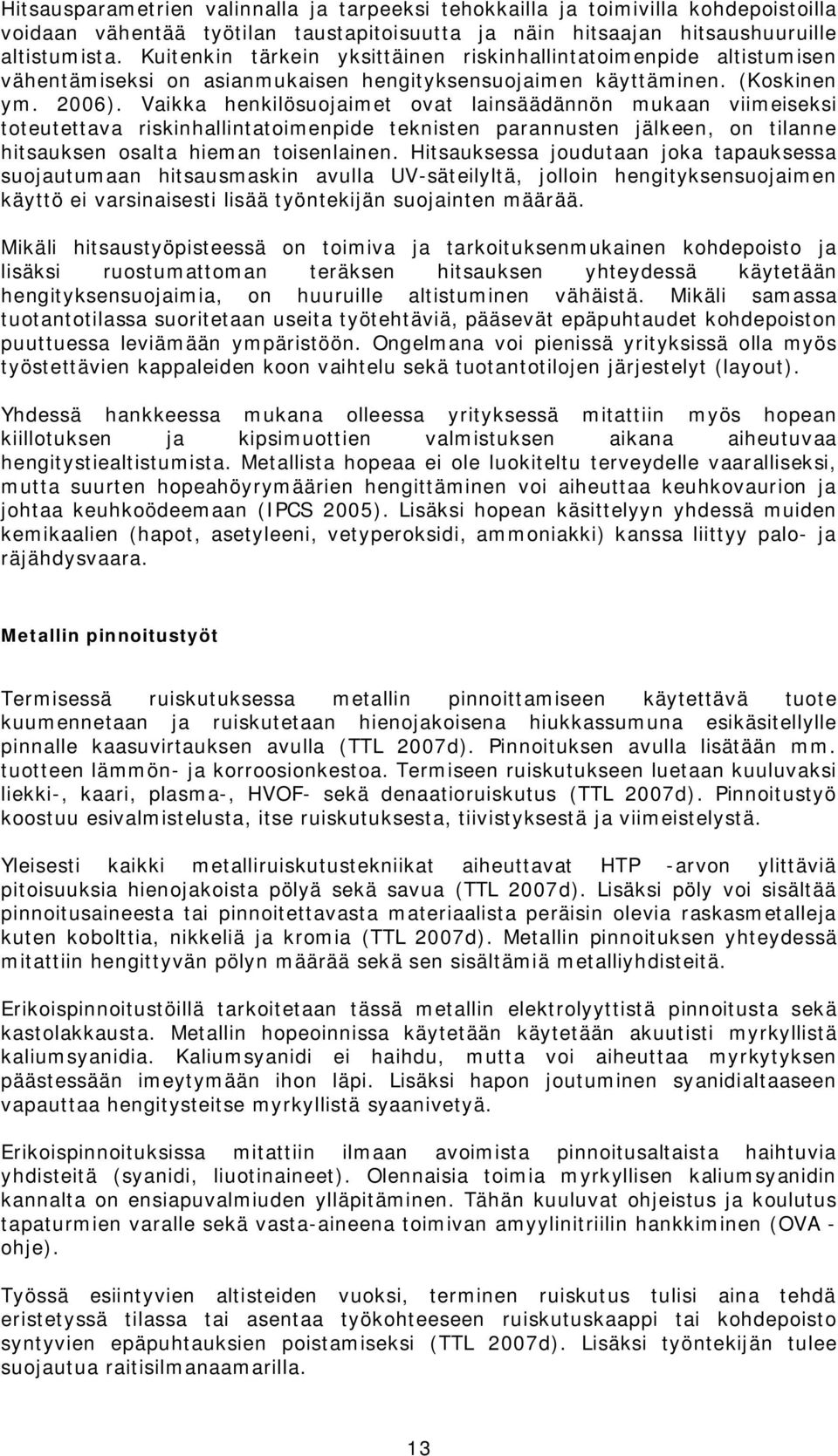 Vaikka henkilösuojaimet ovat lainsäädännön mukaan viimeiseksi toteutettava riskinhallintatoimenpide teknisten parannusten jälkeen, on tilanne hitsauksen osalta hieman toisenlainen.