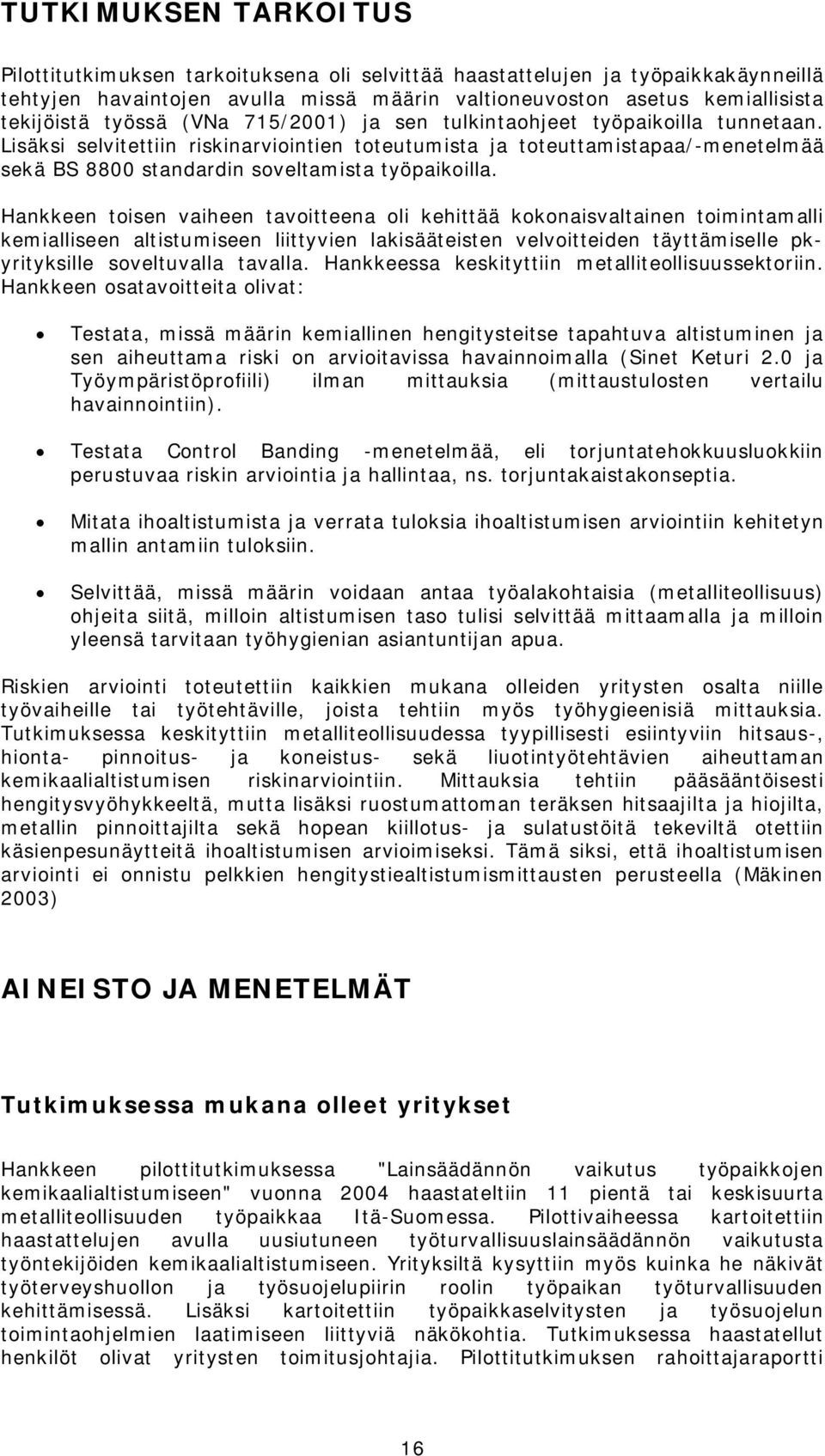 Lisäksi selvitettiin riskinarviointien toteutumista ja toteuttamistapaa/ menetelmää sekä BS 8800 standardin soveltamista työpaikoilla.