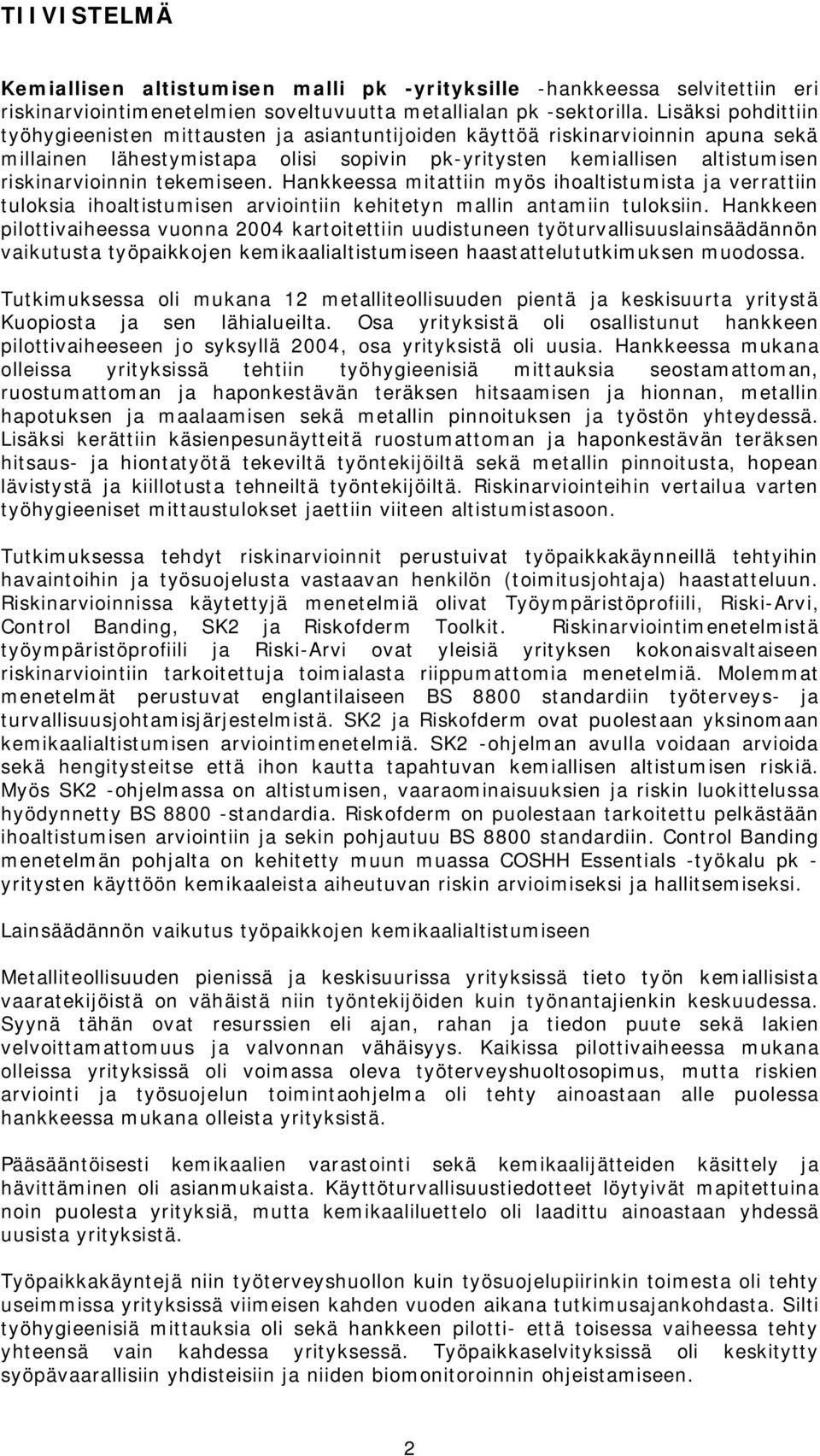 tekemiseen. Hankkeessa mitattiin myös ihoaltistumista ja verrattiin tuloksia ihoaltistumisen arviointiin kehitetyn mallin antamiin tuloksiin.