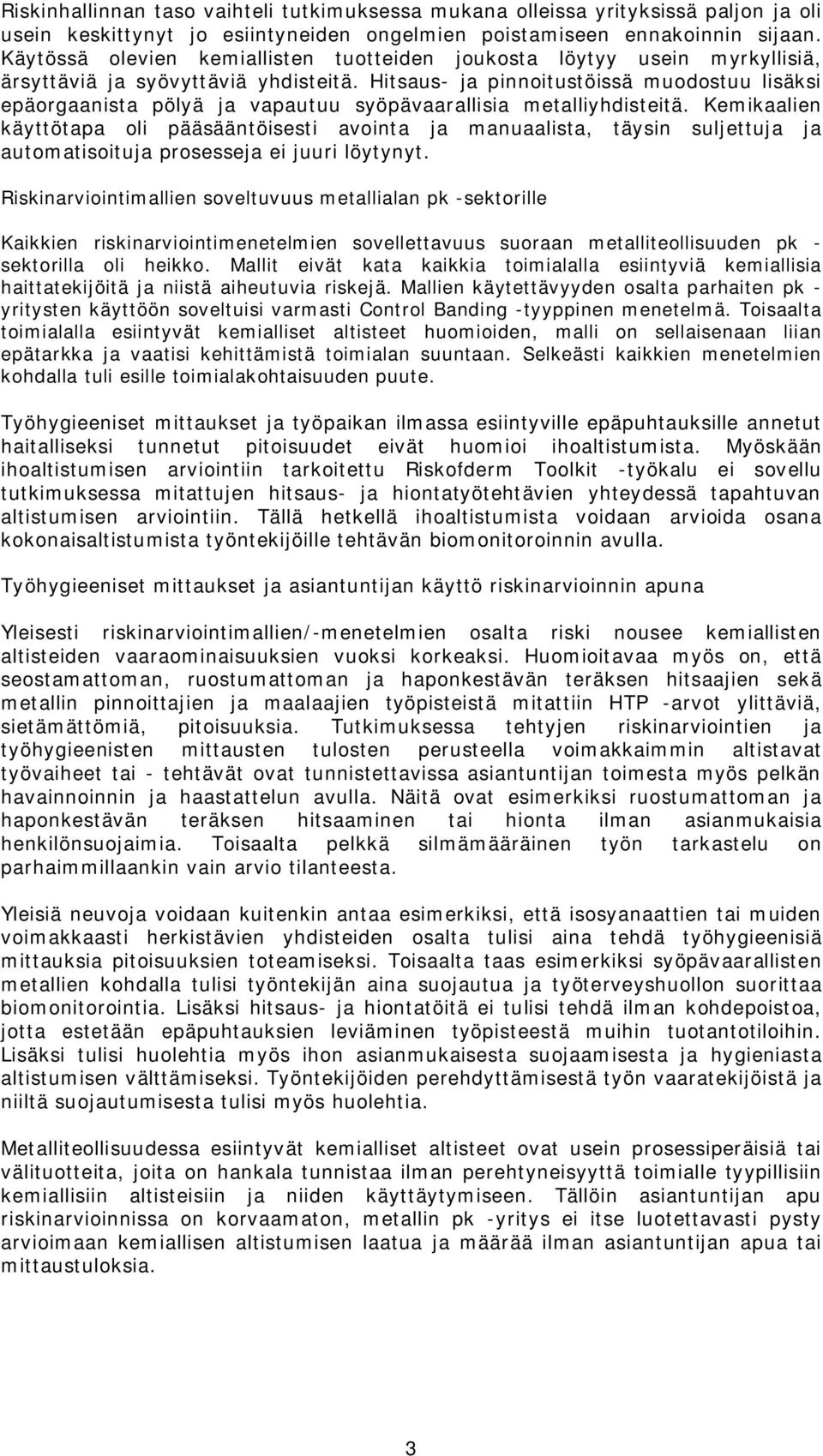 Hitsaus ja pinnoitustöissä muodostuu lisäksi epäorgaanista pölyä ja vapautuu syöpävaarallisia metalliyhdisteitä.