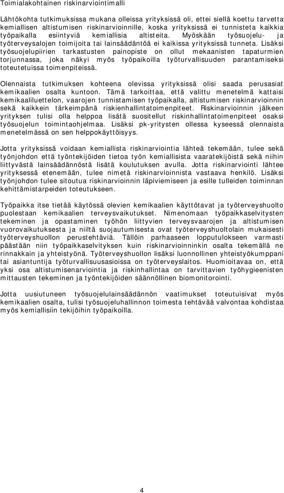 Lisäksi työsuojelupiirien tarkastusten painopiste on ollut mekaanisten tapaturmien torjunnassa, joka näkyi myös työpaikoilla työturvallisuuden parantamiseksi toteutetuissa toimenpiteissä.