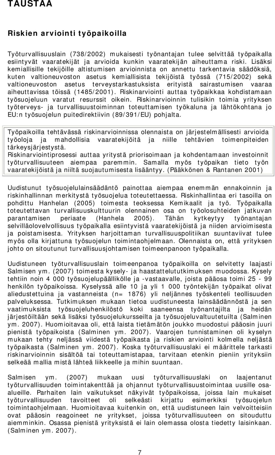 terveystarkastuksista erityistä sairastumisen vaaraa aiheuttavissa töissä (1485/2001). Riskinarviointi auttaa työpaikkaa kohdistamaan työsuojeluun varatut resurssit oikein.