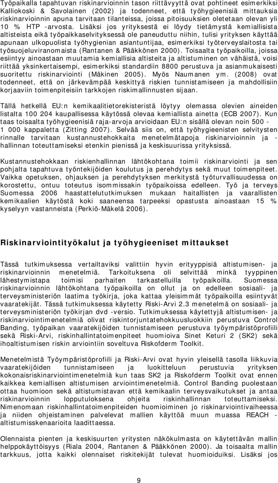 Lisäksi jos yrityksestä ei löydy tietämystä kemiallisista altisteista eikä työpaikkaselvityksessä ole paneuduttu niihin, tulisi yrityksen käyttää apunaan ulkopuolista työhygienian asiantuntijaa,