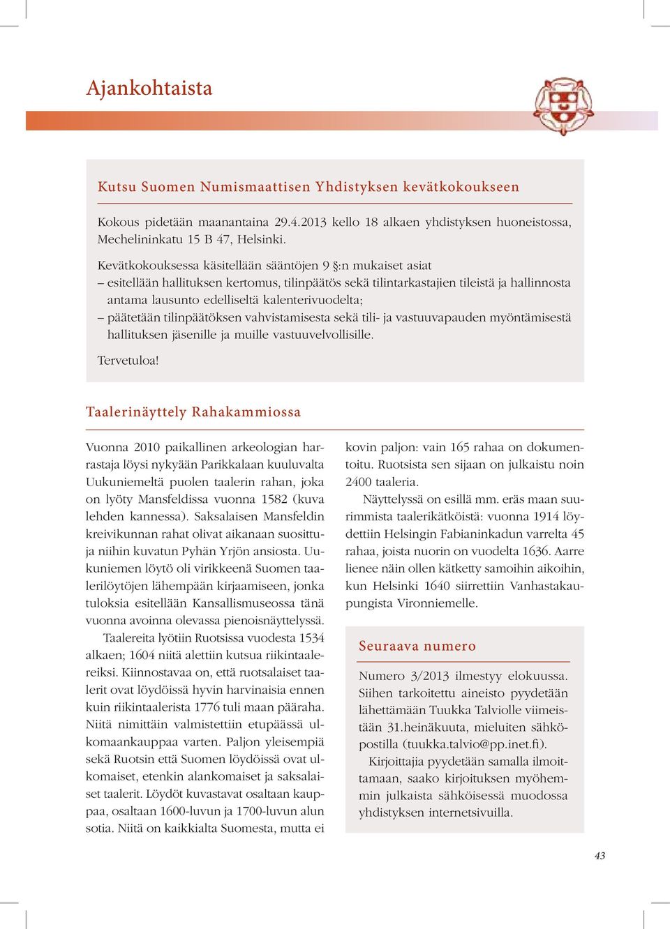 päätetään tilinpäätöksen vahvistamisesta sekä tili- ja vastuuvapauden myöntämisestä hallituksen jäsenille ja muille vastuuvelvollisille. Tervetuloa!