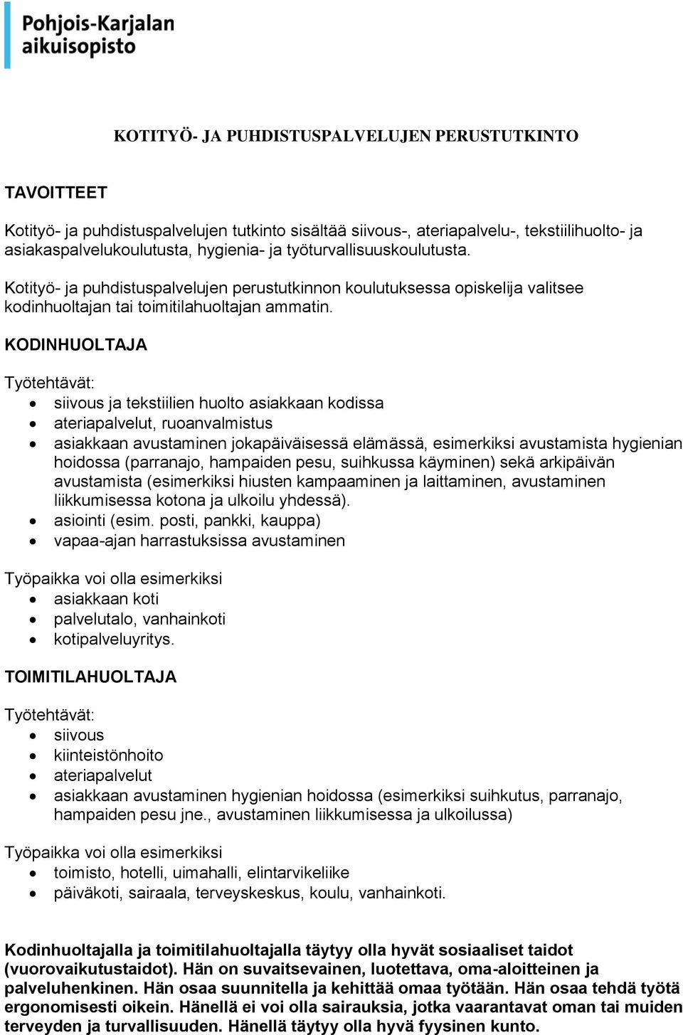 KODINHUOLTAJA Työtehtävät: siivous ja tekstiilien huolto asiakkaan kodissa ateriapalvelut, ruoanvalmistus asiakkaan avustaminen jokapäiväisessä elämässä, esimerkiksi avustamista hygienian hoidossa