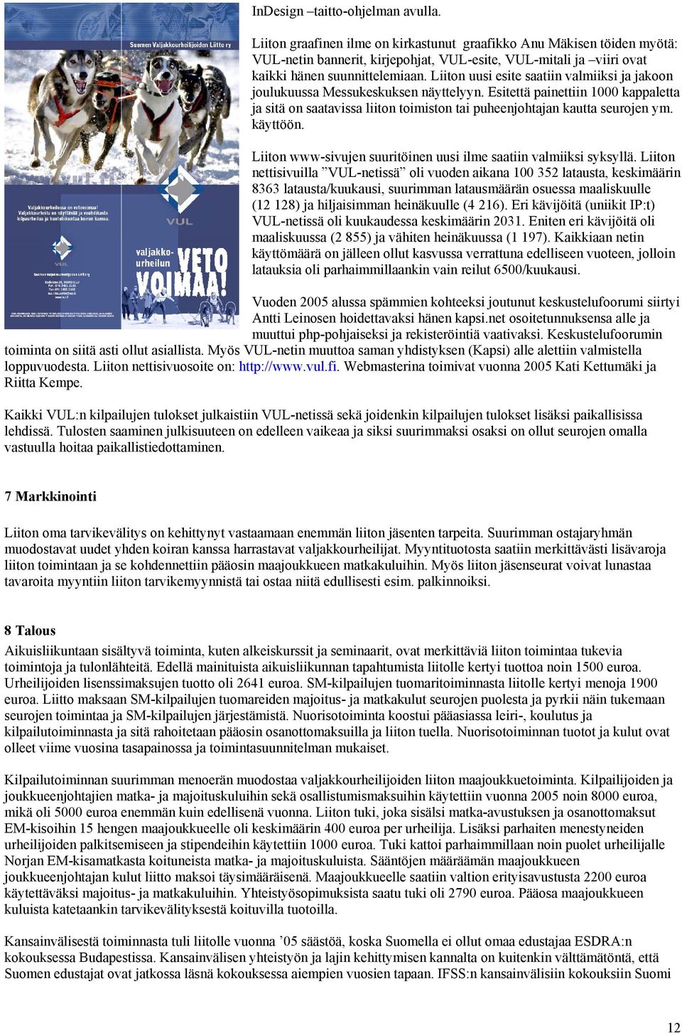 Liiton uusi esite saatiin valmiiksi ja jakoon joulukuussa Messukeskuksen näyttelyyn. Esitettä painettiin 1000 kappaletta ja sitä on saatavissa liiton toimiston tai puheenjohtajan kautta seurojen ym.