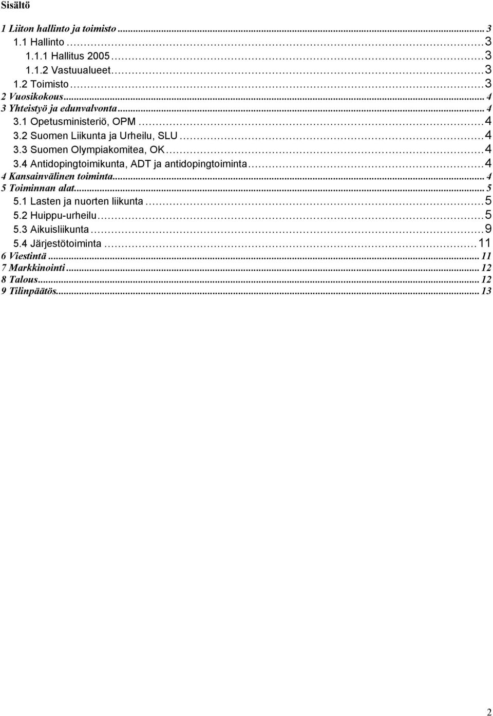 ..4 4 Kansainvälinen toiminta... 4 5 Toiminnan alat... 5 5.1 Lasten ja nuorten liikunta...5 5.2 Huippu-urheilu...5 5.3 Aikuisliikunta...9 5.