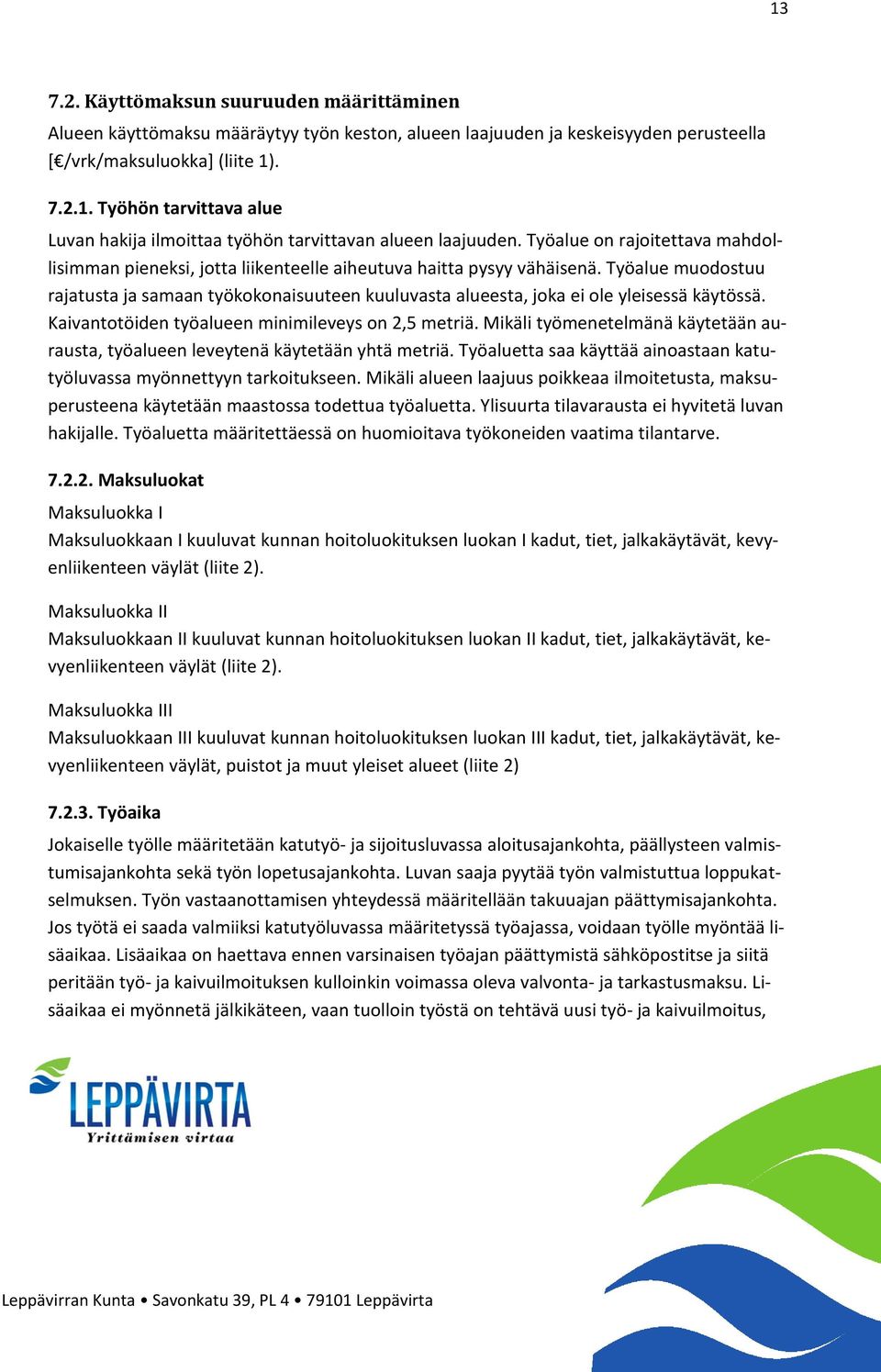 Työalue muodostuu rajatusta ja samaan työkokonaisuuteen kuuluvasta alueesta, joka ei ole yleisessä käytössä. Kaivantotöiden työalueen minimileveys on 2,5 metriä.