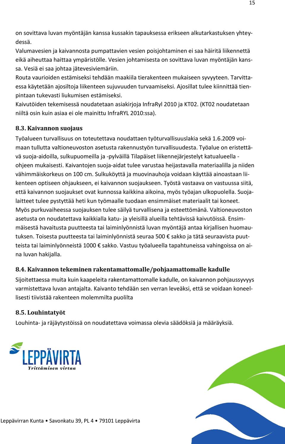 Vesiä ei saa johtaa jätevesiviemäriin. Routa vaurioiden estämiseksi tehdään maakiila tierakenteen mukaiseen syvyyteen. Tarvittaessa käytetään ajosiltoja liikenteen sujuvuuden turvaamiseksi.