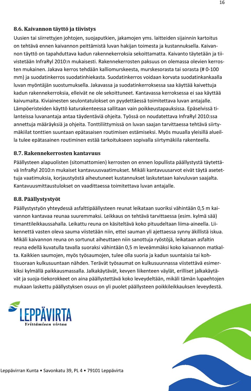 Kaivanto täytetään ja tiivistetään InfraRyl 2010:n mukaisesti. Rakennekerrosten paksuus on olemassa olevien kerrosten mukainen.