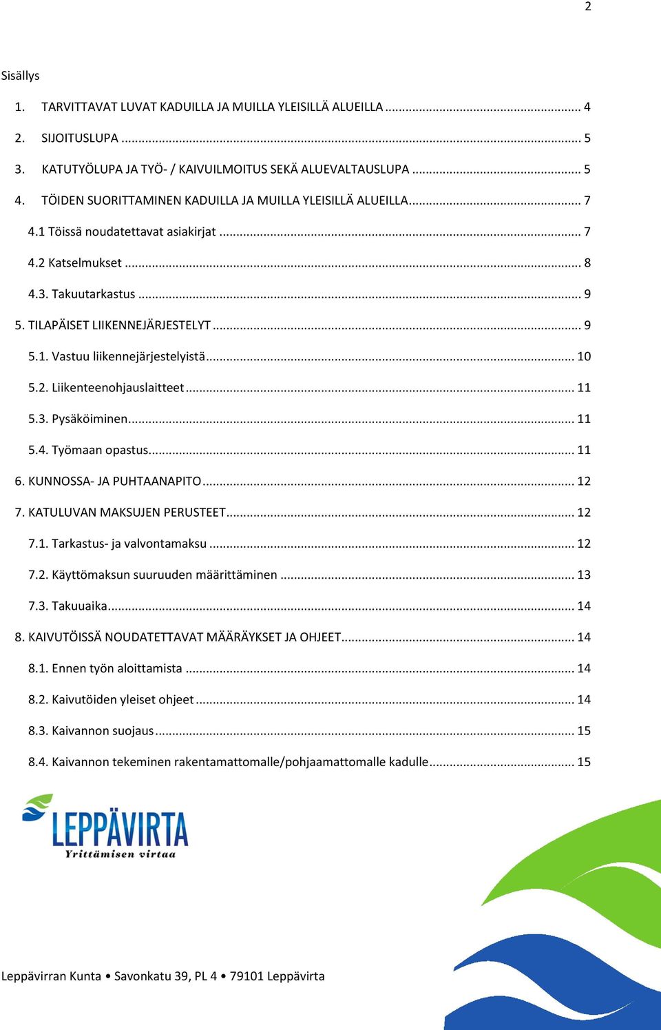 .. 10 5.2. Liikenteenohjauslaitteet... 11 5.3. Pysäköiminen... 11 5.4. Työmaan opastus... 11 6. KUNNOSSA- JA PUHTAANAPITO... 12 7. KATULUVAN MAKSUJEN PERUSTEET... 12 7.1. Tarkastus- ja valvontamaksu.