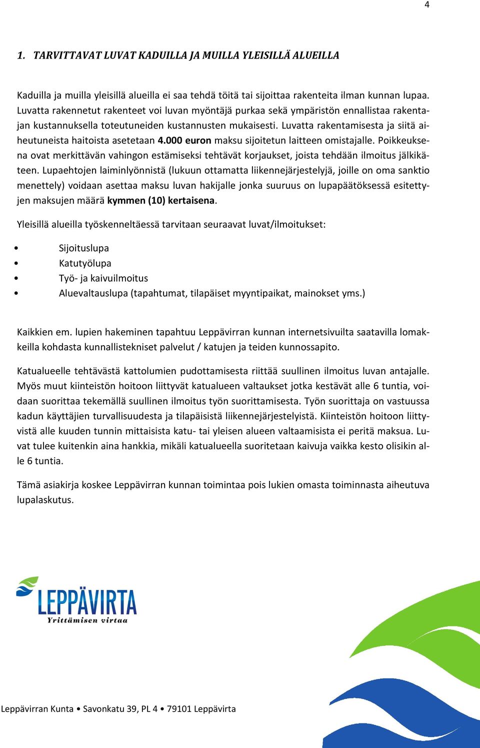 Luvatta rakentamisesta ja siitä aiheutuneista haitoista asetetaan 4.000 euron maksu sijoitetun laitteen omistajalle.