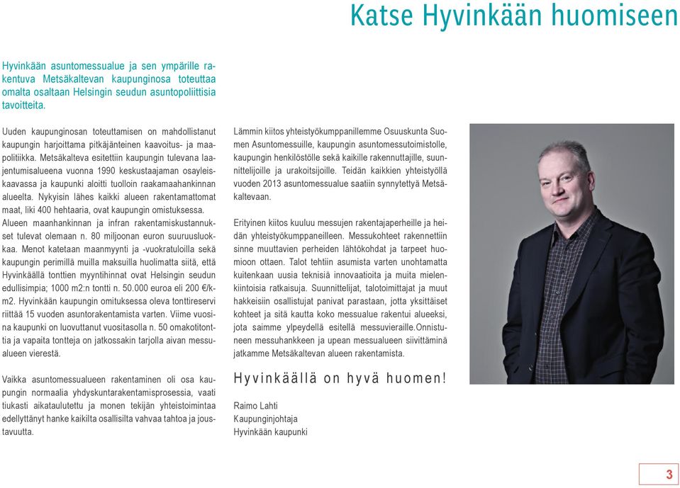 Metsäkalteva esitettiin kaupungin tulevana laajentumisalueena vuonna 1990 keskustaajaman osayleiskaavassa ja kaupunki aloitti tuolloin raakamaahankinnan alueelta.