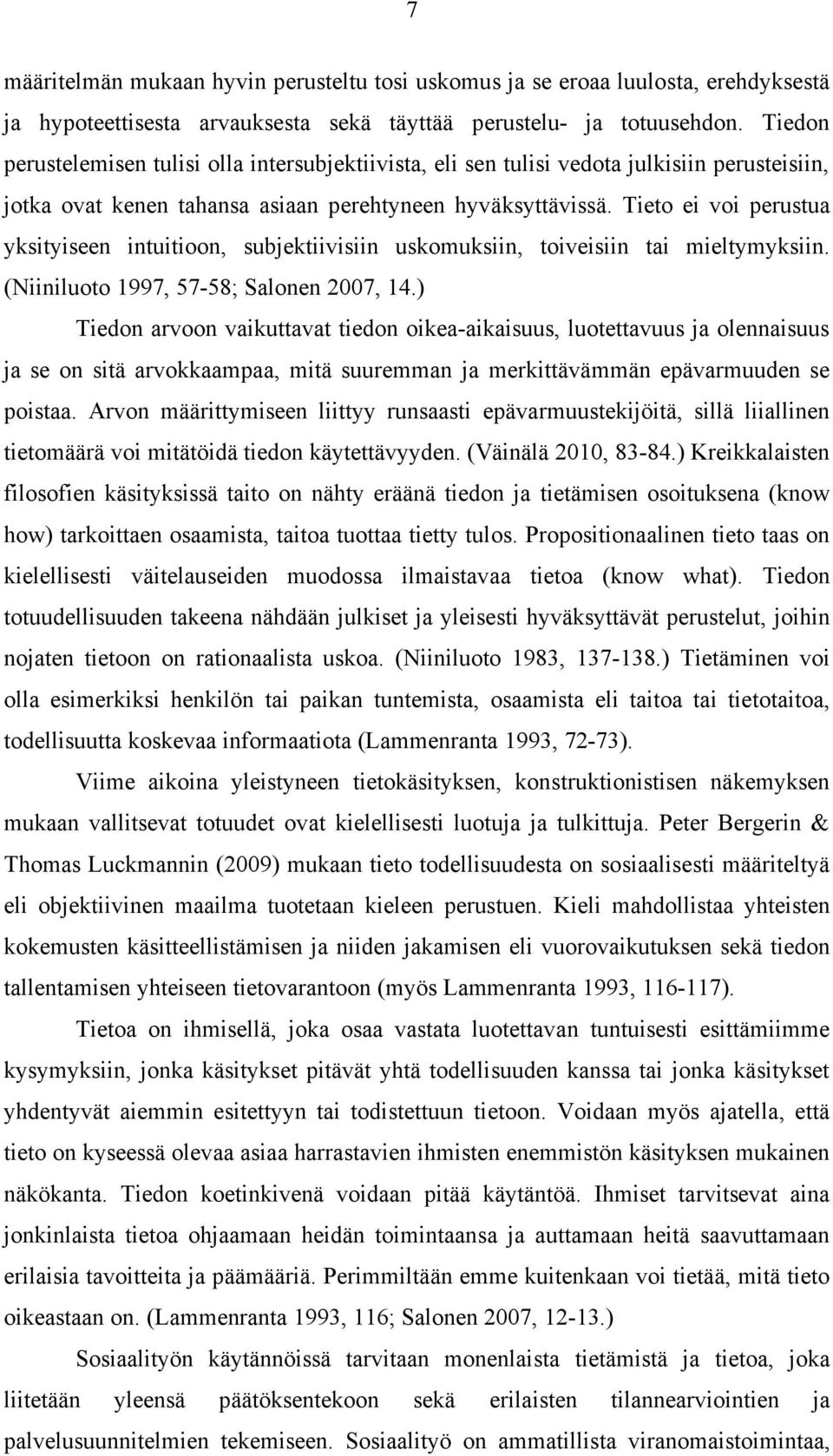 Tieto ei voi perustua yksityiseen intuitioon, subjektiivisiin uskomuksiin, toiveisiin tai mieltymyksiin. (Niiniluoto 1997, 57-58; Salonen 2007, 14.