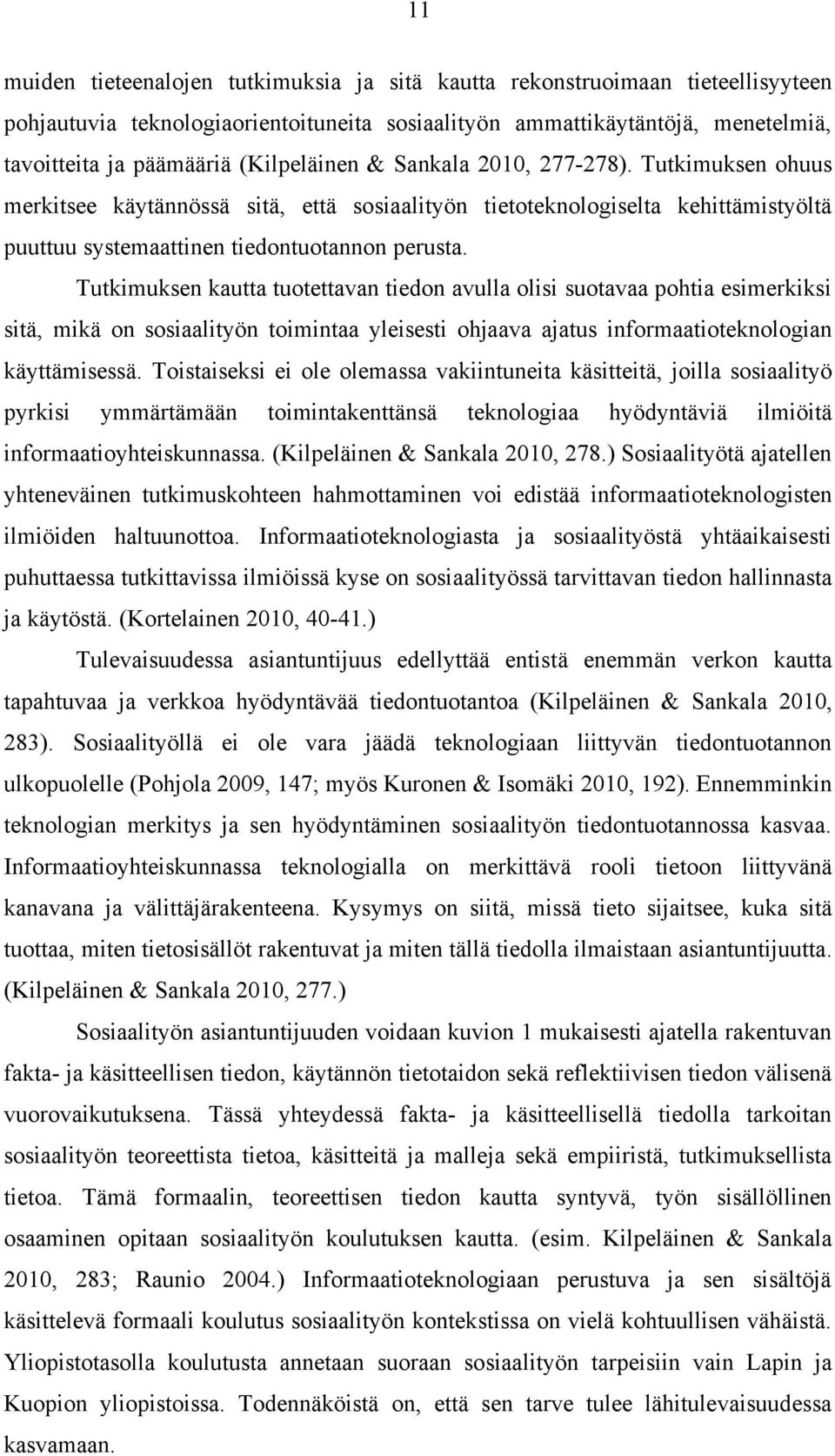 Tutkimuksen kautta tuotettavan tiedon avulla olisi suotavaa pohtia esimerkiksi sitä, mikä on sosiaalityön toimintaa yleisesti ohjaava ajatus informaatioteknologian käyttämisessä.