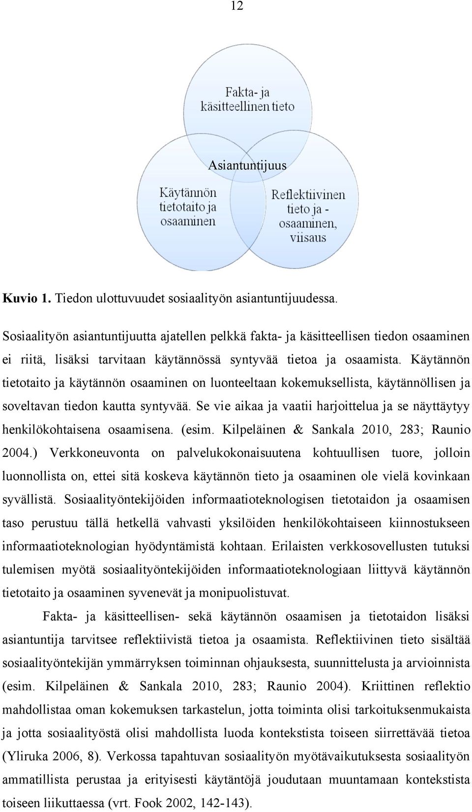 Käytännön tietotaito ja käytännön osaaminen on luonteeltaan kokemuksellista, käytännöllisen ja soveltavan tiedon kautta syntyvää.