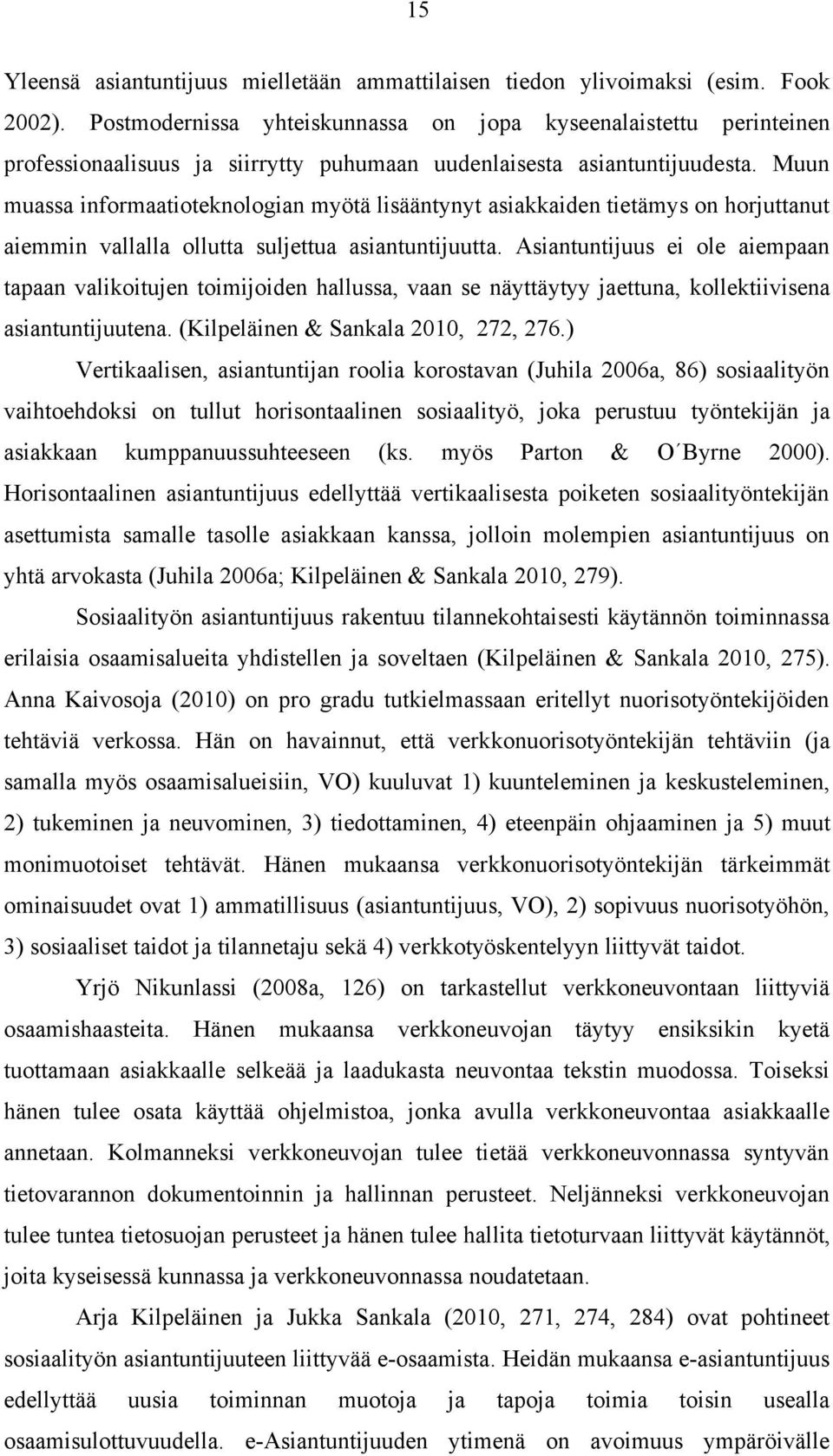 Muun muassa informaatioteknologian myötä lisääntynyt asiakkaiden tietämys on horjuttanut aiemmin vallalla ollutta suljettua asiantuntijuutta.