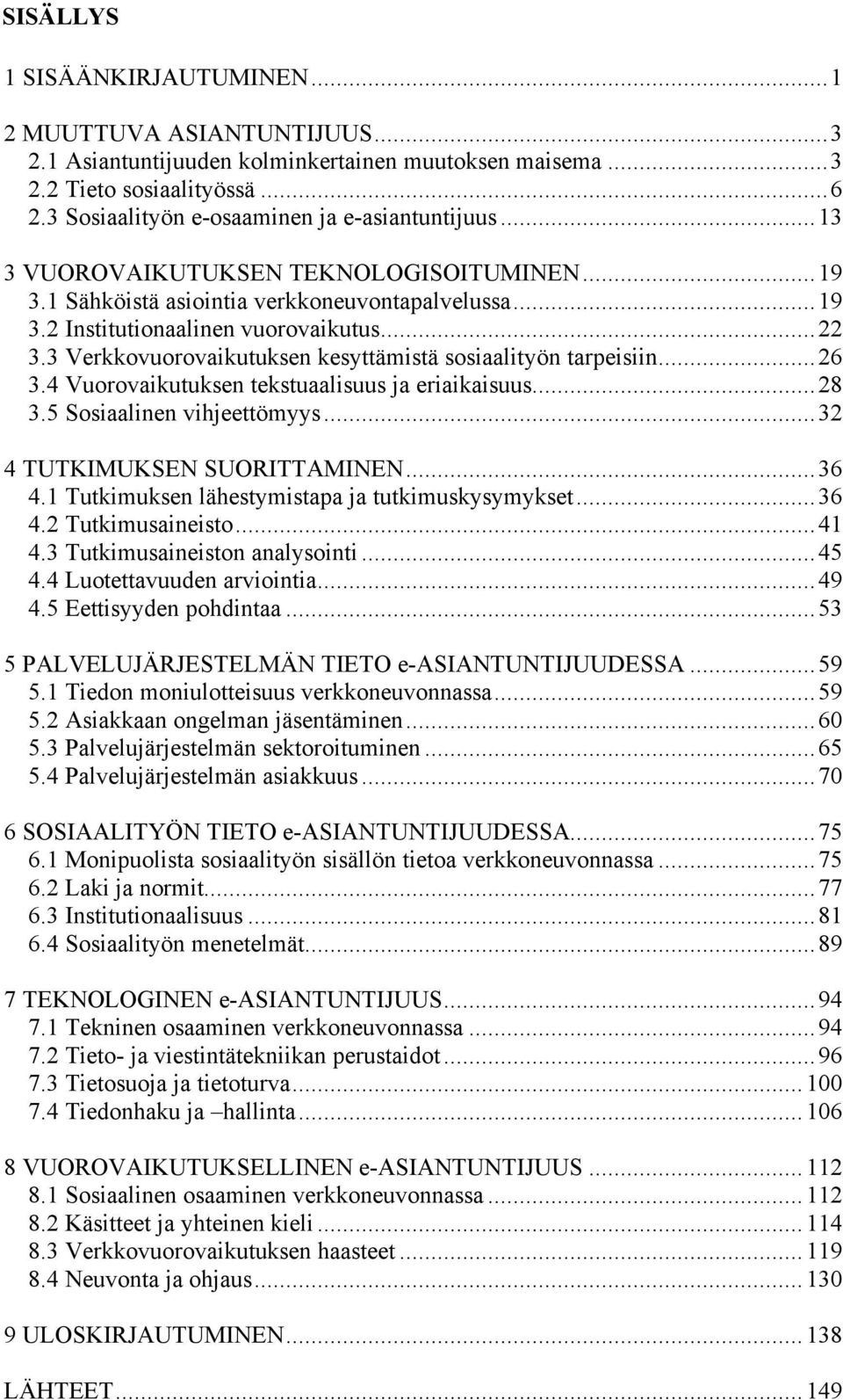 3 Verkkovuorovaikutuksen kesyttämistä sosiaalityön tarpeisiin...26 3.4 Vuorovaikutuksen tekstuaalisuus ja eriaikaisuus...28 3.5 Sosiaalinen vihjeettömyys...32 4 TUTKIMUKSEN SUORITTAMINEN...36 4.