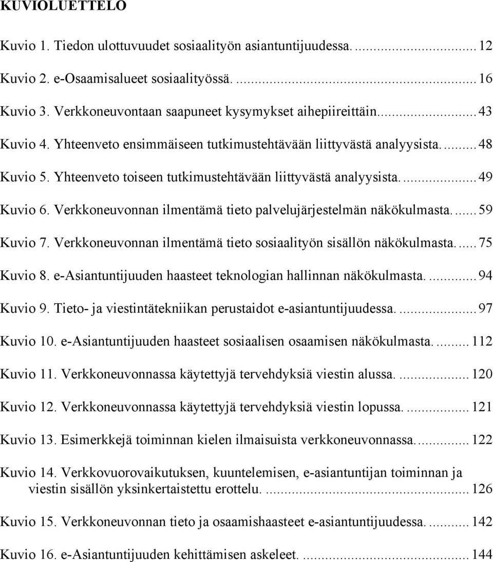 Verkkoneuvonnan ilmentämä tieto palvelujärjestelmän näkökulmasta...59 Kuvio 7. Verkkoneuvonnan ilmentämä tieto sosiaalityön sisällön näkökulmasta...75 Kuvio 8.