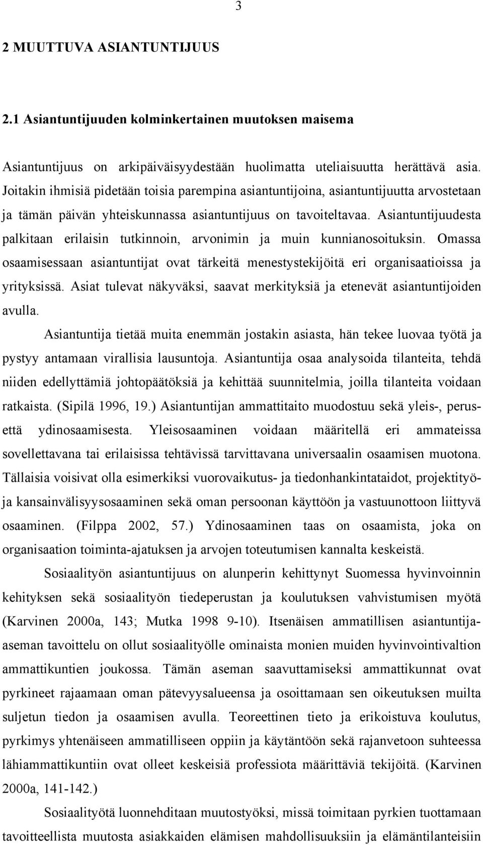 Asiantuntijuudesta palkitaan erilaisin tutkinnoin, arvonimin ja muin kunnianosoituksin. Omassa osaamisessaan asiantuntijat ovat tärkeitä menestystekijöitä eri organisaatioissa ja yrityksissä.