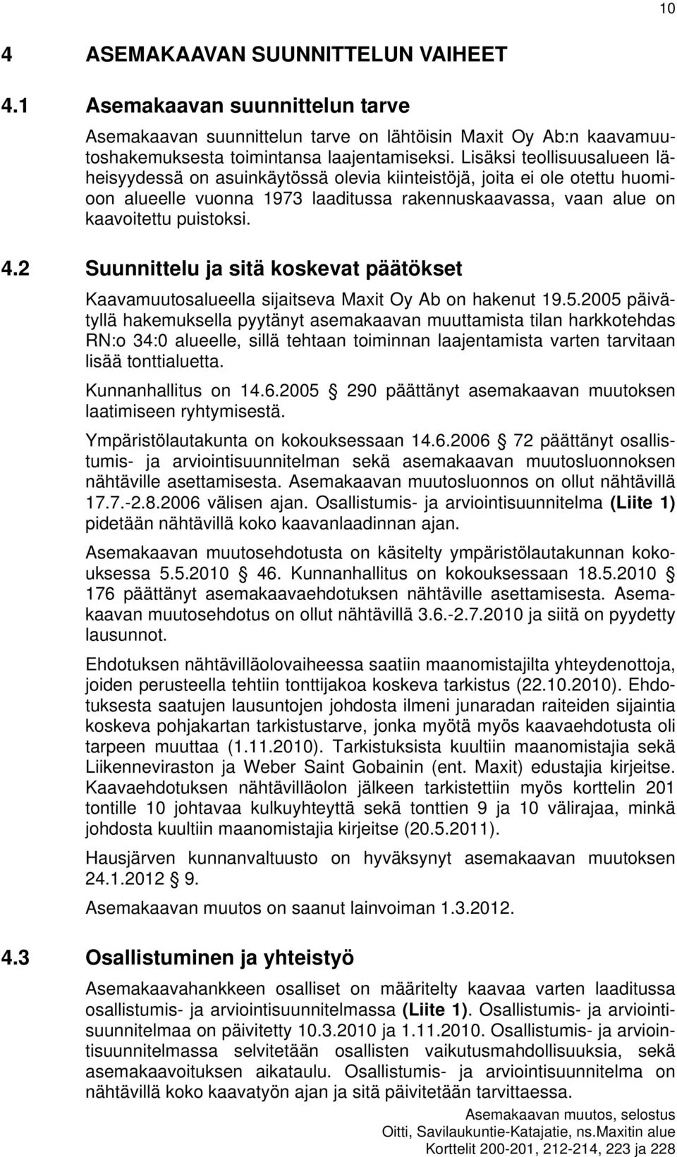 2 Suunnittelu ja sitä koskevat päätökset Kaavamuutosalueella sijaitseva Maxit Oy Ab on hakenut 19.5.