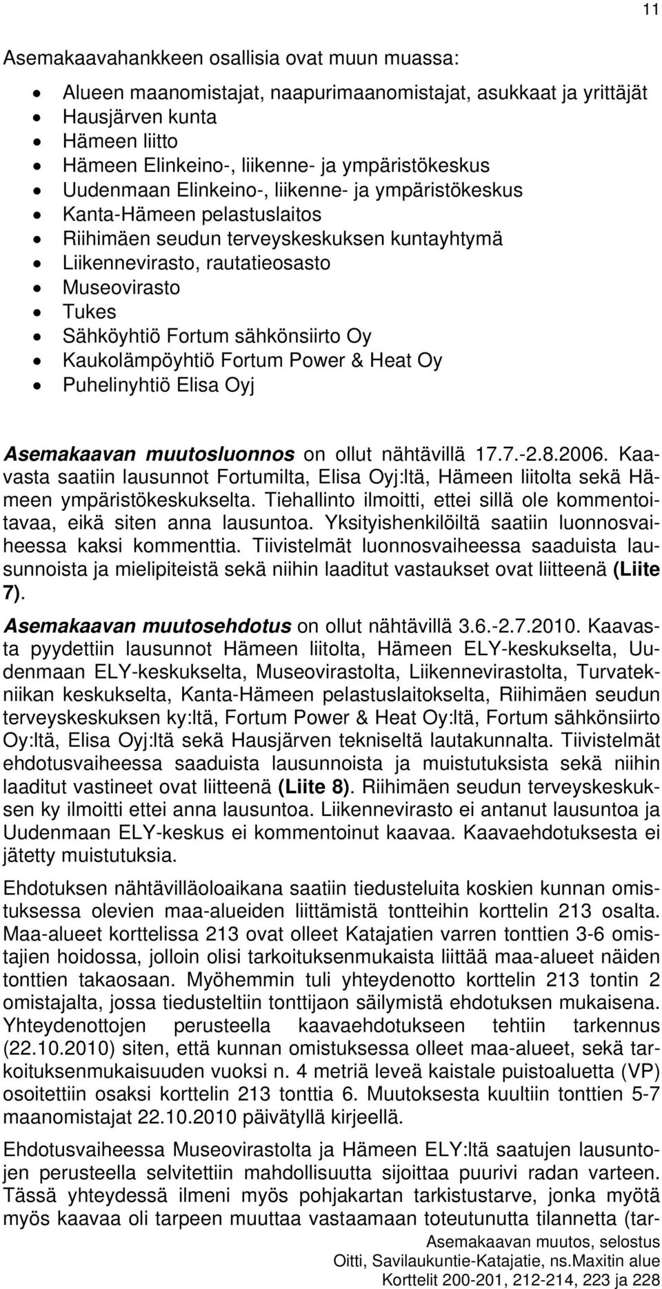 sähkönsiirto Oy Kaukolämpöyhtiö Fortum Power & Heat Oy Puhelinyhtiö Elisa Oyj Asemakaavan muutosluonnos on ollut nähtävillä 17.7.-2.8.2006.