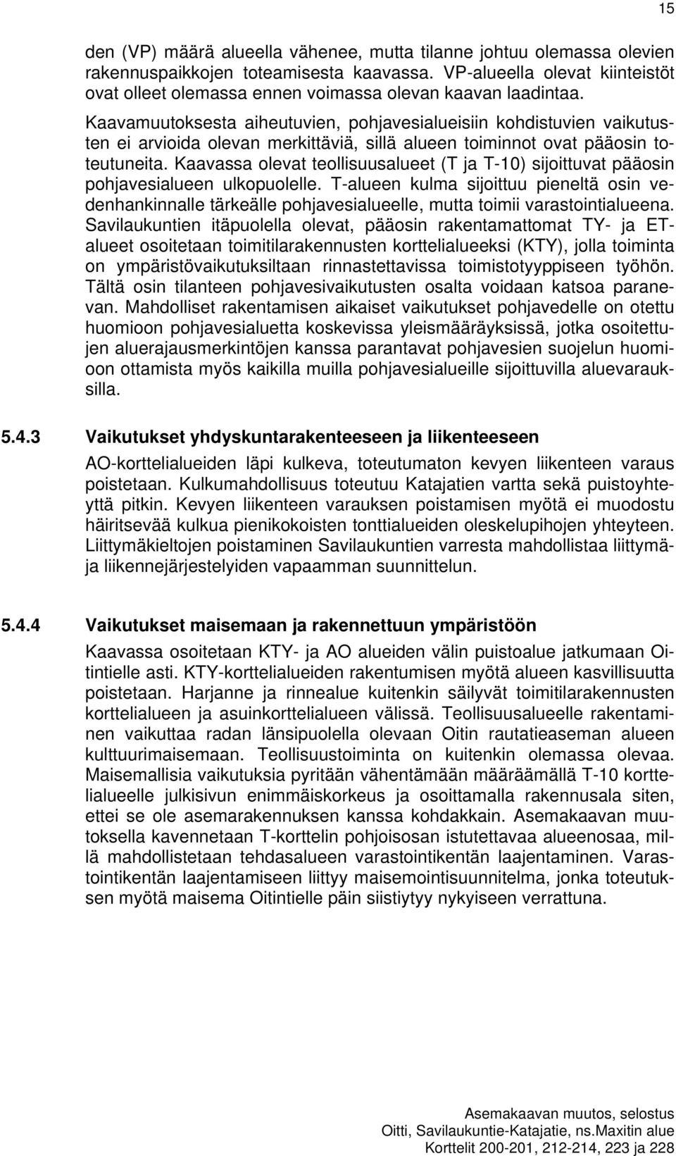 Kaavamuutoksesta aiheutuvien, pohjavesialueisiin kohdistuvien vaikutusten ei arvioida olevan merkittäviä, sillä alueen toiminnot ovat pääosin toteutuneita.