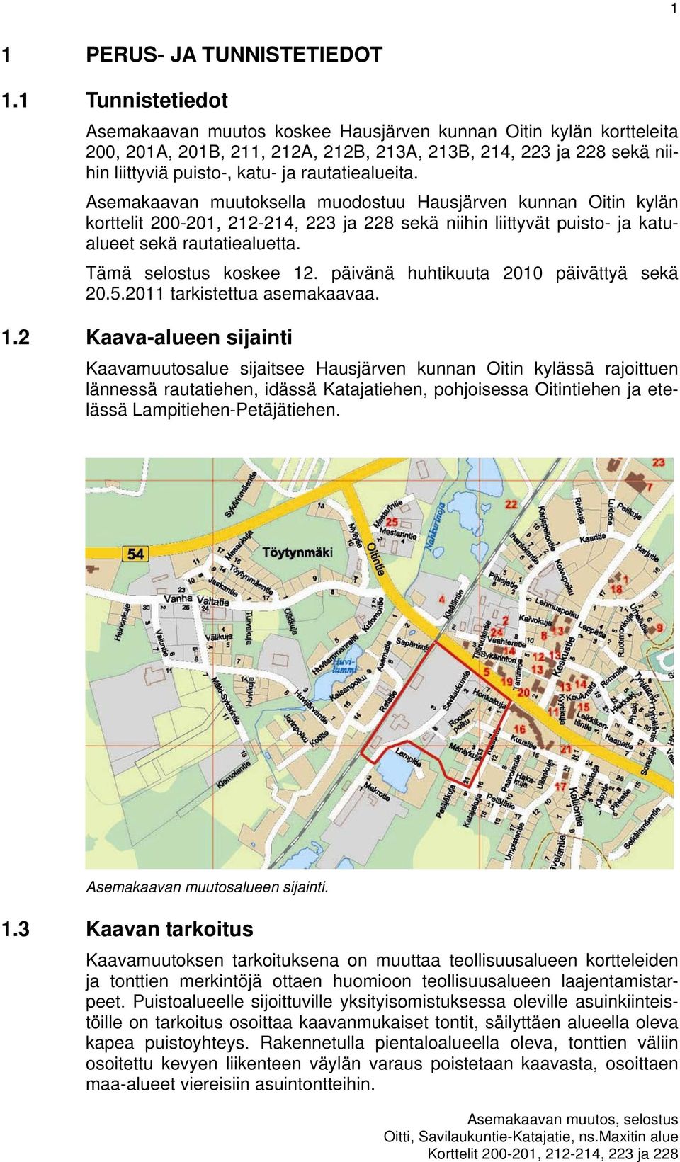 rautatiealueita. Asemakaavan muutoksella muodostuu Hausjärven kunnan Oitin kylän korttelit 200-201, 212-214, 223 ja 228 sekä niihin liittyvät puisto- ja katualueet sekä rautatiealuetta.