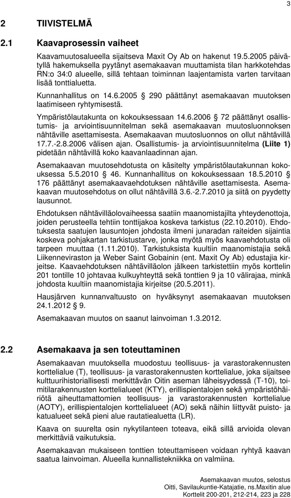 2005 290 päättänyt asemakaavan muutoksen laatimiseen ryhtymisestä. Ympäristölautakunta on kokouksessaan 14.6.